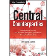 Central Counterparties Mandatory Central Clearing and Initial Margin Requirements for OTC Derivatives by Gregory, Jon, 9781118891513