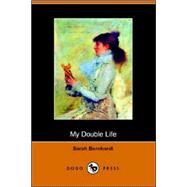 My Double Life: The Memoirs of Sarah Bernhardt by BERNHARDT SARAH, 9781406501513