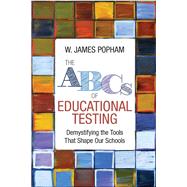 The ABCs of Educational Testing by Popham, W. James, 9781506351513