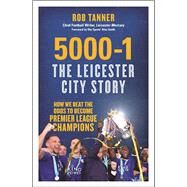 5000-1: The Leicester City Story How We Beat the Odds to Become Premier League Champions by Tanner, Rob; Smith, Alan, 9781785781513