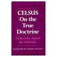 On the True Doctrine A Discourse Against the Christians by Celsus; Hoffman, R. Joseph, 9780195041514
