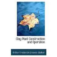 Clay Plant Construction and Operation by Greaves-Walker, Arthur Frederick, 9780554651514