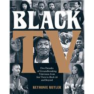 Black TV Five Decades of Groundbreaking Television from Soul Train to Black-ish and Beyond by Butler, Bethonie, 9780762481514