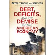 Debt, Deficits, and the Demise of the American Economy by Tanous, Peter J.; Cox, Jeff, 9781118021514