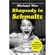 Rhapsody in Schmaltz Yiddish Food and Why We Can't Stop Eating It by Wex, Michael, 9781250071514