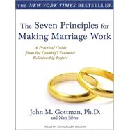 The Seven Principles for Making Marriage Work by Gottman, John M., Ph.D.; Silver, Nan; Nelson, John Allen, 9781452651514