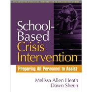 School-Based Crisis Intervention Preparing All Personnel to Assist by Heath, Melissa Allen; Sheen, Dawn, 9781593851514