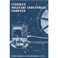 Cinema's Military Industrial Complex by Wasson, Haidee; Grieveson, Lee, 9780520291515