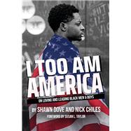 I Too Am America On Loving and Leading Black Men & Boys by Dove, Shawn; Chiles, Nick, 9781737311515