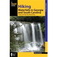 Hiking Waterfalls in South Carolina and Georgia : A Guide to More Than 70 of the States' Best Waterfall Hikes by Watson, Melissa, 9780762771516