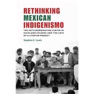 Rethinking Mexican Indigenismo by Lewis, Stephen E., 9780826361516