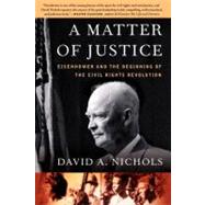 A Matter of Justice Eisenhower and the Beginning of the Civil Rights Revolution by Nichols, David A., 9781416541516