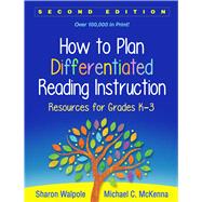 How to Plan Differentiated Reading Instruction, Second Edition Resources for Grades K-3 by Walpole, Sharon; McKenna, Michael C., 9781462531516