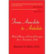From Anecdote to Antidote Medical Musings and Practical Prescriptions From a Humanitarian Healer by Klein M.D., Richard S., 9781590791516