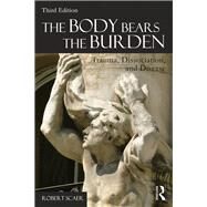 The Body Bears the Burden: Trauma, Dissociation, and Disease by Scaer; Robert, 9780415641517