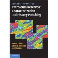 Inverse Theory for Petroleum Reservoir Characterization and History Matching by Dean S. Oliver , Albert C. Reynolds , Ning Liu, 9780521881517