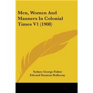 Men, Women and Manners in Colonial Times V1 by Fisher, Sydney G.; Holloway, Edward Stratton, 9780548851517