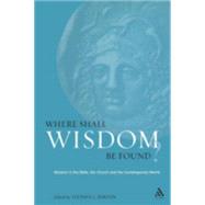 Where Shall Wisdom Be Found? Wisdom in the Bible, the Church and the Contemporary World by Barton, Stephen, 9780567041517