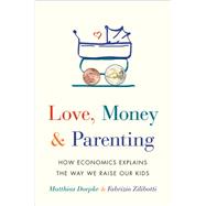 Love, Money & Parenting by Doepke, Matthias; Zilibotti, Fabrizio, 9780691171517
