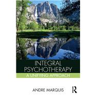 Integral Psychotherapy: A Unifying Approach by Marquis; Andre, 9781138961517