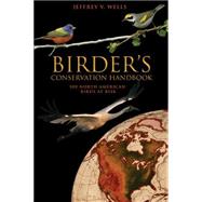 Birder's Conservation Handbook : 100 North American Birds at Risk by Wells, Jeffrey V., 9781400831517