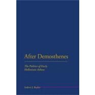 After Demosthenes The Politics of Early Hellenistic Athens by Bayliss, Andrew J., 9781441111517