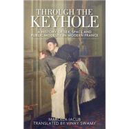 Through the keyhole A history of sex, space and public modesty in modern France by Iacub, Marcela; Swamy, Vinay, 9781784991517