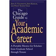 The Chicago Guide to Your Academic Career: A Portable Mentor for Scholars from Graduate School Through Tenure by Goldsmith, John A., 9780226301518