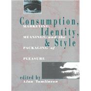 Consumption, Identity and Style: Marketing, meanings, and the packaging of pleasure by Tomlinson; Alan, 9780415011518