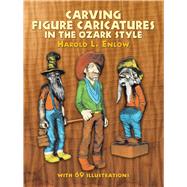 Carving Figure Caricatures in the Ozark Style by Enlow, Harold R., 9780486231518