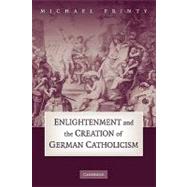 Enlightenment and the Creation of German Catholicism by Michael Printy, 9780521181518