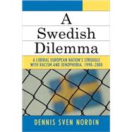 A Swedish Dilemma A Liberal European Nation's Struggle with Racism and Xenophobia, 1990-2000 by Nordin, Dennis Sven, 9780761831518