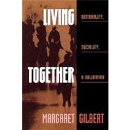 Living Together Rationality, Sociality, and Obligation by Gilbert, Margaret, 9780847681518