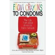 From Crayons to Condoms : The Ugly Truth about America's Public Schools by Baldwin, Steve; Holgate, Karen, 9781935071518