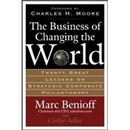 The Business of Changing the World Twenty Great Leaders on Strategic Corporate Philanthropy by Benioff, Marc; Adler, Carlye, 9780071481519