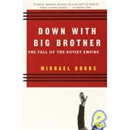 Down with Big Brother The Fall of the Soviet Empire by Dobbs, Michael, 9780679751519
