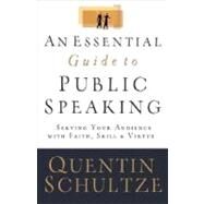 Essential Guide to Public Speaking : Serving Your Audience with Faith, Skill, and Virtue by Schultze, Quentin J., 9780801031519