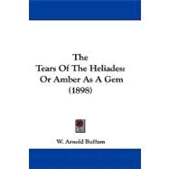 Tears of the Heliades : Or Amber As A Gem (1898) by Buffum, W. Arnold, 9781104421519