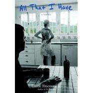 All That I Have A Novel by Freeman, Castle, 9781586421519