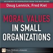 Moral Values in Small Organizations by Lennick, Doug; Kiel, Fred, Ph.D., 9780132371520