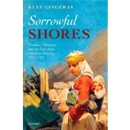 Sorrowful Shores Violence, Ethnicity, and the End of the Ottoman Empire 1912-1923 by Gingeras, Ryan, 9780199561520
