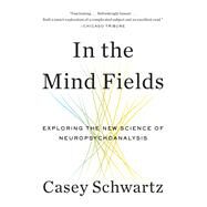 In the Mind Fields Exploring the New Science of Neuropsychoanalysis by SCHWARTZ, CASEY, 9780307911520