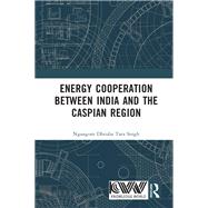 Energy Cooperation between India and the Caspian Region by Ngangom Dhruba Tara Singh, 9781041331520