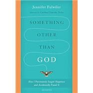 Something Other Than God How I Passionately Sought Happiness and Accidentally Found It by Fulwiler, Jennifer; Dolan, Cardinal Timothy, 9781621641520