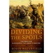 Dividing the Spoils The War for Alexander the Great's Empire by Waterfield, Robin, 9780199931521