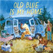 Old Blue Is My Home A Picture Book by Judge, Lita, 9781419771521