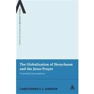 The Globalization of Hesychasm and the Jesus Prayer Contesting Contemplation by Johnson, Christopher D.L., 9781441141521