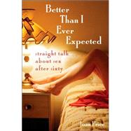 Better Than I Ever Expected Straight Talk About Sex After Sixty by Price, Joan, 9781580051521