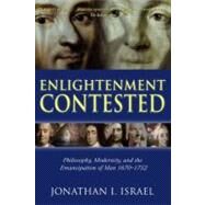 Enlightenment Contested Philosophy, Modernity, and the Emancipation of Man 1670-1752 by Israel, Jonathan I., 9780199541522