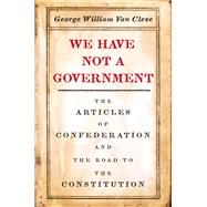 We Have Not a Government by Van Cleve, George William, 9780226641522